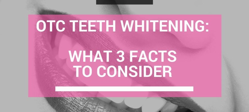 OTC Teeth Whitening: 3 Facts To Consider Before You&nbsp;Buy